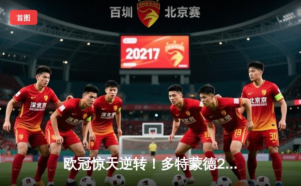 欧冠惊天逆转！多特蒙德2-0力克巴黎，菲尔克鲁格一击制胜桑乔闪耀全场