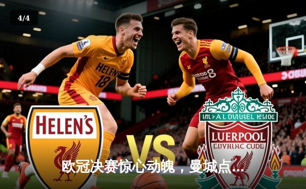 欧冠决赛惊心动魄，曼城点球大战力克拜仁首度加冕 - 4